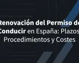 Renovación del permiso de conducir en España: plazos, procedimientos y costes.